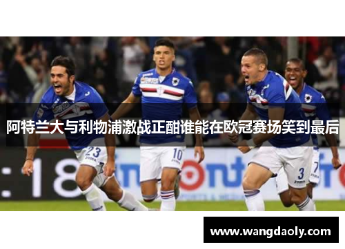 阿特兰大与利物浦激战正酣谁能在欧冠赛场笑到最后